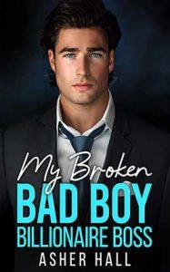 My Broken Bad Boy Billionaire Boss by author Asher Hall book cover.