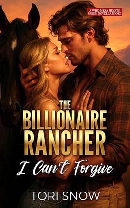 The Billionaire Rancher I Can't Forgive by author Tori Snow. Book cover.