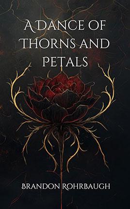 A Dance of Thorns and Petals by author Brandon Rohrbaugh. Book One cover.